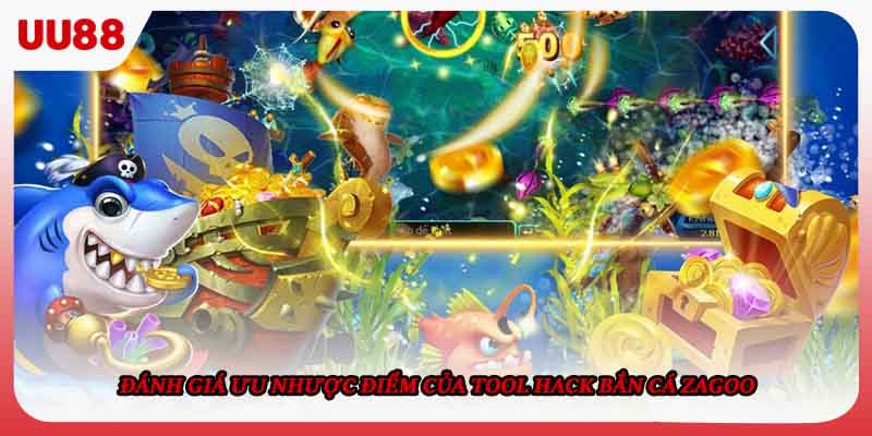 Đánh giá ưu nhược điểm của tool hack bắn cá Zagoo