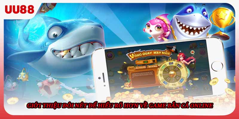 Giới thiệu đôi nét để hiểu rõ hơn về game Bắn cá online