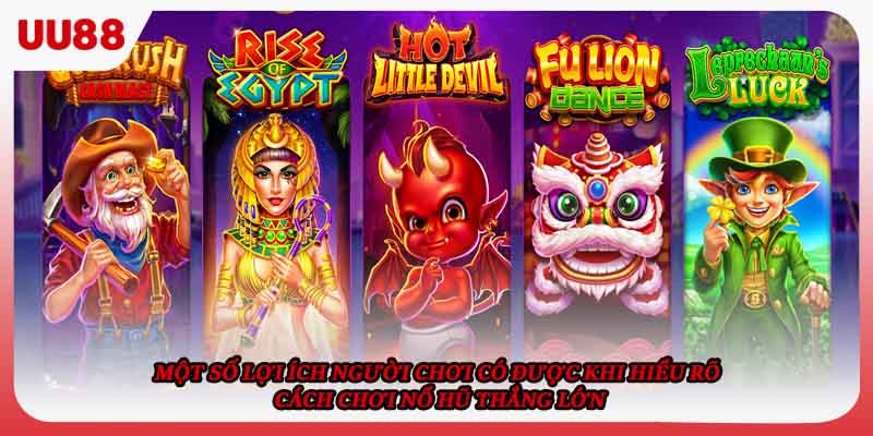 Một số lợi ích người chơi có được khi hiểu rõ cách chơi nổ hũ thắng lớn