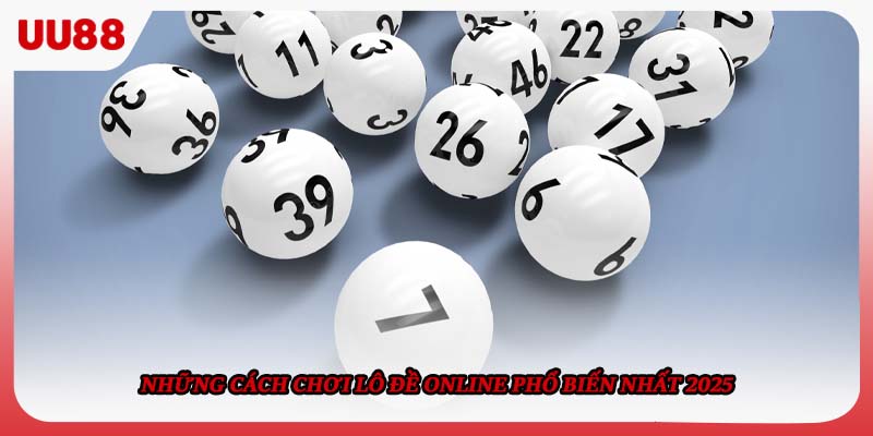 Những cách chơi lô đề online phổ biến nhất 2025