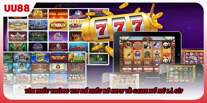 Tìm hiểu thông tin để hiểu rõ hơn về game nổ hũ là gì?