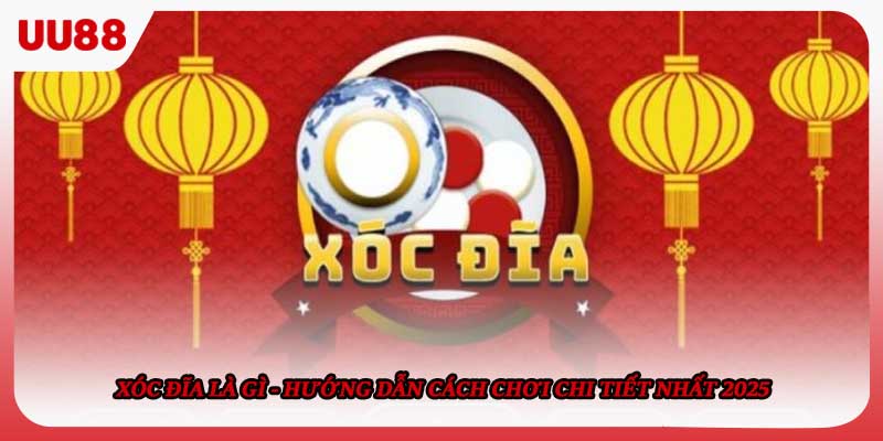 Xóc Đĩa Là Gì - Hướng Dẫn Cách Chơi Chi Tiết Nhất 2025